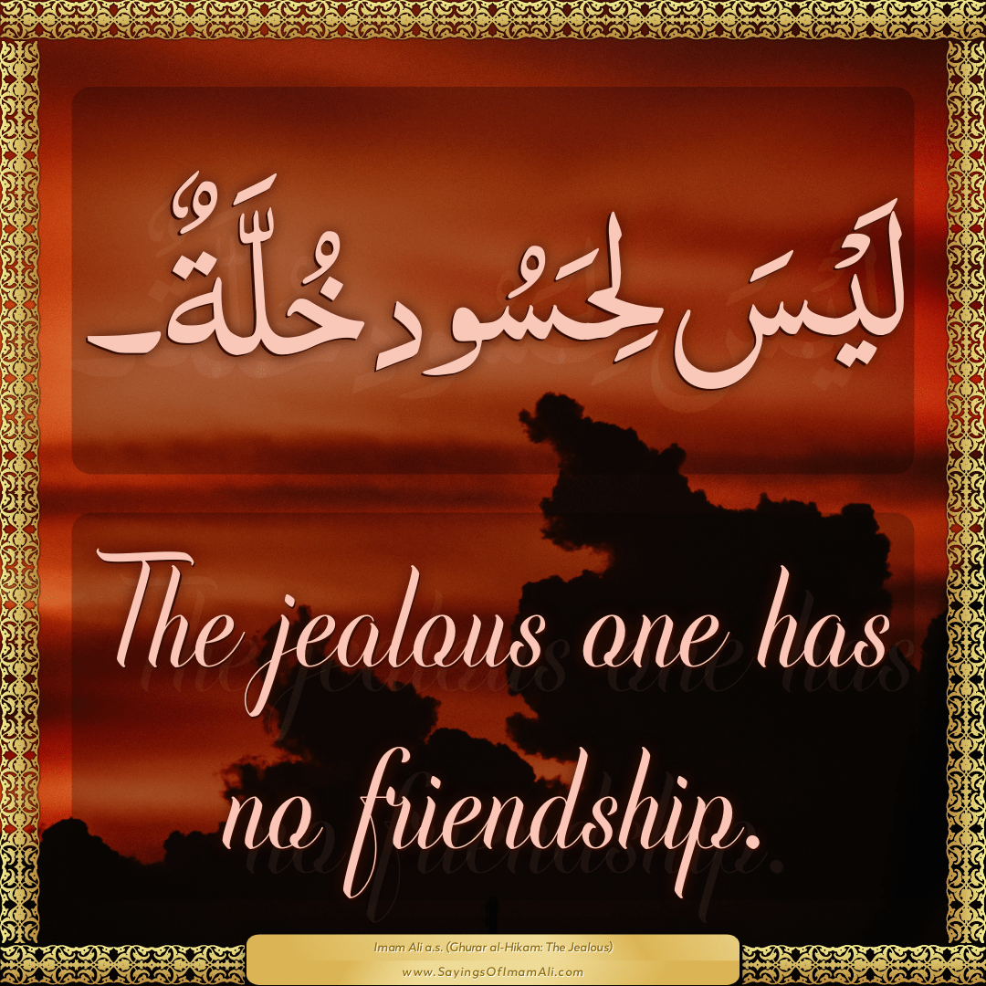 The jealous one has no friendship.